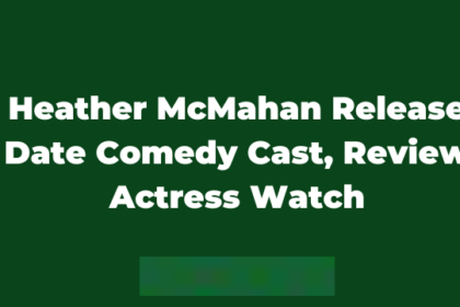 Heather McMahan Release Date Comedy Cast, Review Actress Watch